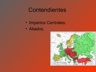 Contendientes

• Imperios Centrales.
• Aliados.
 