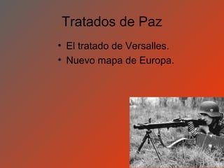 Tratados de Paz
• El tratado de Versalles.
• Nuevo mapa de Europa.
 
