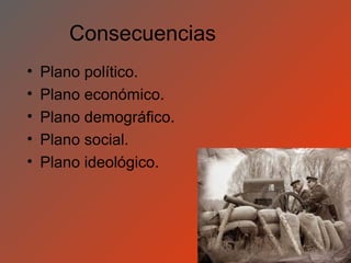 Consecuencias
•   Plano político.
•   Plano económico.
•   Plano demográfico.
•   Plano social.
•   Plano ideológico.
 