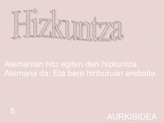 Alemanian hitz egiten den hizkuntza
Alemana da. Eta bere hiriburuan erebaita.



 8.
                           AURKIBIDEA
 