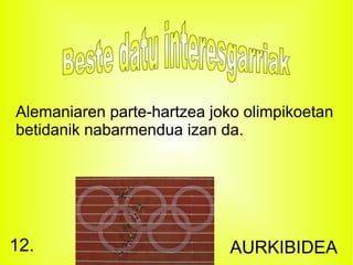 Alemaniaren parte-hartzea joko olimpikoetan
betidanik nabarmendua izan da.




12.                          AURKIBIDEA
 