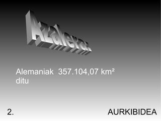 Alemaniak 357.104,07 km²
     ditu


2.                         AURKIBIDEA
 