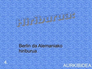 Berlin da Alemaniako
     hiriburua

4.
                            AURKIBIDEA
 
