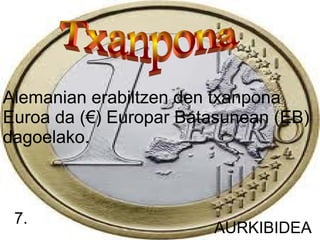 Alemanian erabiltzen den txanpona
Euroa da (€) Europar Batasunean (EB)
dagoelako.



 7.
                        AURKIBIDEA
 