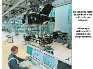 En segundo motor
Especificaciones
solicitada por
clientes.
Nótese que
instrumentos
medición son
computerizado.
 