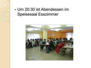  Um 20:30 ist Abendessen im
Speisesaal Esszimmer
 