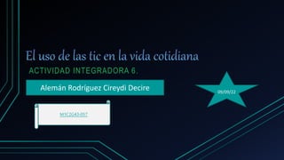 ACTIVIDAD INTEGRADORA 6.
Alemán Rodríguez Cireydi Decire 09/09/22
M1C2G43-057
 