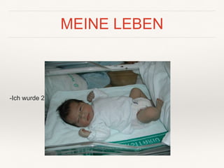 MEINE LEBEN
-Ich wurde 2002 in Teneriffa geboren.
 