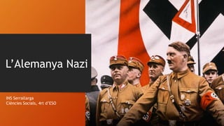 L’Alemanya Nazi
INS Serrallarga
Ciències Socials, 4rt d’ESO
 