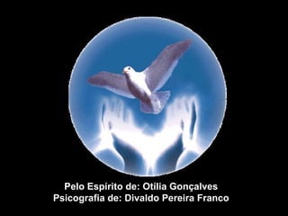 Pelo Espírito de: Otília Gonçalves
Psicografia de: Divaldo Pereira Franco
 