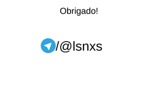 Obrigado!
/@lsnxs
 