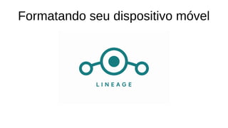 Formatando seu dispositivo móvel
 