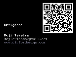 Obrigado! Koji Pereira [email_address] www.digfordesign.com 