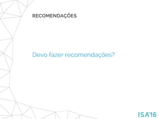 Devo fazer recomendações?
RECOMENDAÇÕES
 