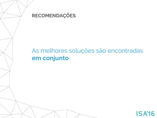 RECOMENDAÇÕES
As melhores soluções são encontradas
em conjunto
 