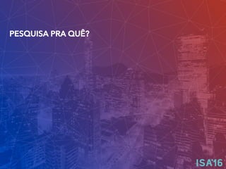 PESQUISA PRA QUÊ?
 