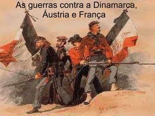 As guerras contra a Dinamarca, Áustria e França   