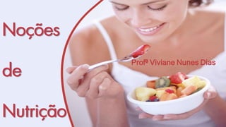 Noções
de
Nutrição
Profª Viviane Nunes Dias
 