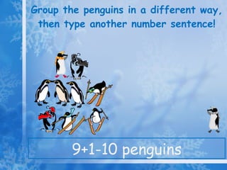 Group the penguins in a different way, then type another number sentence! 9+1-10 penguins 