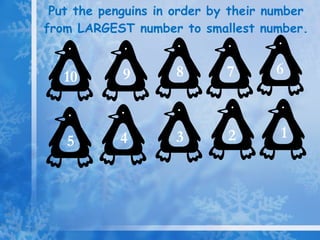 Put the penguins in order by their number from LARGEST number to smallest number. 1 2 9 8 7 6 5 4 10 3 