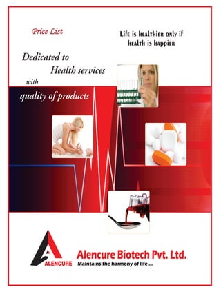 Price ListPrice List Life is healthier only if
health is happier
ALENCURE Maintains the harmony of life ...
Alencure Biotech Pvt. Ltd.
 