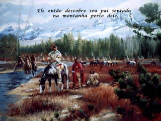 Ele  então  descobre  seu  pai  sentado  na  montanha  perto  dele. 