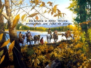 Ele estava  a  noite  inteira  protegendo  seu  filho  do  perigo.   