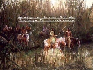 Apenas  porque  não  vemos  Deus, não  significa  que  Ele  não  esteja  conosco. 