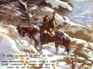 O  filho  se  senta  sozinho  no  topo  de  uma  montanha  a  noite  toda  e  não  pode  remover  a  venda  até  que  os  raios  do  sol  brilhem  no  dia  seguinte.   