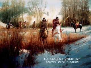 Ele  não  pode  gritar  por  socorro  para  ninguém. 