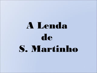 A Lenda
de
S. Martinho

 