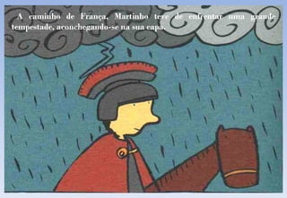 A caminho de França, Martinho teve de enfrentar uma grande tempestade, aconchegando-se na sua capa. 