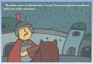 Martinho parou imediatamente o cavalo. Procurou algumas moedas no bolso mas nada encontrou … 