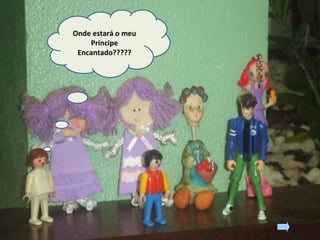 Onde estará o meu
Príncipe
Encantado?????
 