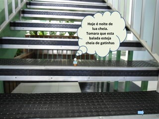 Hoje é noite de
lua cheia.
Tomara que esta
balada esteja
cheia de gatinhas
 