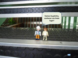 Vamos lá gatinha,
conhecer um lindo
lugar!
 