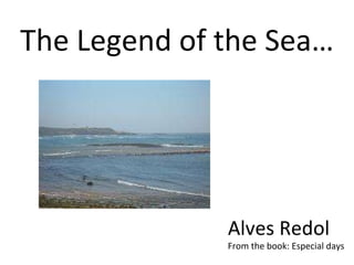 The Legend of the Sea… Alves Redol From the book: Especial days 