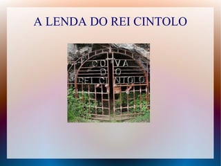 A LENDA DO REI CINTOLO
 