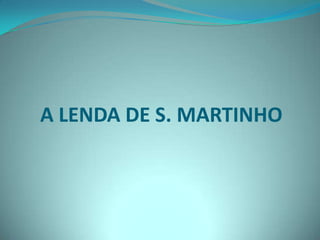 A LENDA DE S. MARTINHO
 