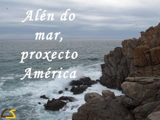 Alén do mar, proxecto América 