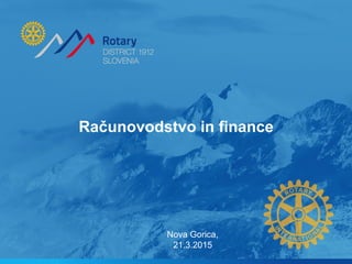 Računovodstvo in finance
Nova Gorica,
21.3.2015
 