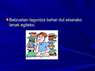 Batzuetan laguntza behar dut etxerakoBatzuetan laguntza behar dut etxerako
lanak egiteko.lanak egiteko.
 