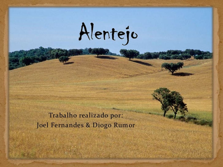 Alentejo<br />Trabalho realizado por: <br />Joel Fernandes & Diogo Rumor <br />