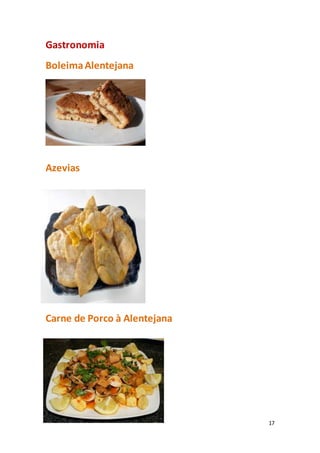 17
Gastronomia
BoleimaAlentejana
Azevias
Carne de Porco à Alentejana
 
