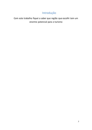 2
Introdução
Com este trabalho fiquei a saber que região que escolhi tem um
enorme potencial para o turismo
 