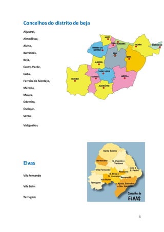 5
Concelhos do distrito de beja
Aljustrel,
Almodôvar,
Alvito,
Barrancos,
Beja,
Castro Verde,
Cuba,
Ferreirado Alentejo,
Mértola,
Moura,
Odemira,
Ourique,
Serpa,
Vidigueira.
Elvas
VilaFernando
VilaBoim
Terrugem
 