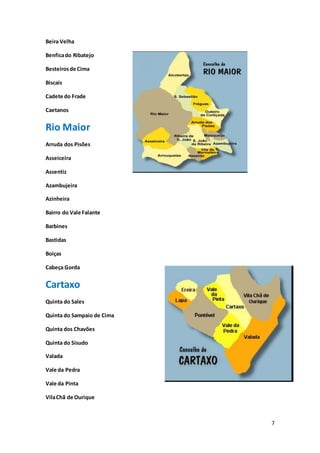 7
Beira Velha
Benficado Ribatejo
Besteirosde Cima
Biscais
Cadete do Frade
Caetanos
Rio Maior
Arruda dos Pisões
Asseiceira
Assentiz
Azambujeira
Azinheira
Bairro do Vale Falante
Barbines
Bastidas
Boiças
Cabeça Gorda
Cartaxo
Quinta do Sales
Quinta do Sampaio de Cima
Quinta dos Chavões
Quinta do Sisudo
Valada
Vale da Pedra
Vale da Pinta
VilaChã de Ourique
 