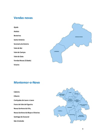 8
Vendas novas
Ajuda
Atalaia
Besteiros
Santo António
Sesmaria da Ameira
Vale de Boi
Vale de Caniços
Vale do Gato
VendasNovas (Cidade)
Viveiro
Montemor-o-Novo
Cabrela
Ciborro
Cortiçadas de Lavre e Lavre
Foros de Vale de Figueira
Nossa Senhora da Vila,
Nossa Senhora do Bispoe Silveiras
Santiago do Escoural
São Cristóvão
 