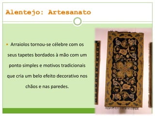  Arraiolos tornou-se célebre com os

seus tapetes bordados à mão com um
ponto simples e motivos tradicionais

que cria um belo efeito decorativo nos
chãos e nas paredes.

 