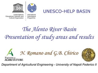 UNESCO-HELP BASIN



         The Alento River Basin
  Presentation of study areas and results

              N. Romano and G.B. Chirico
Department of Agricultural Engineering - University of Napoli Federico II
 